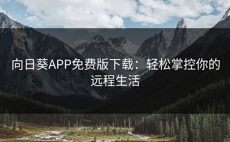 向日葵APP免费版下载：轻松掌控你的远程生活