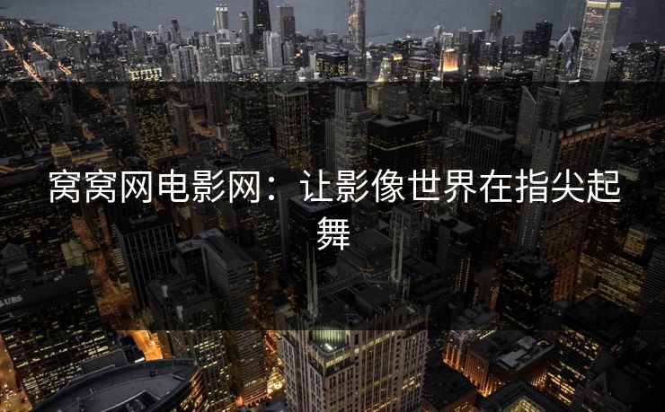 窝窝网电影网：让影像世界在指尖起舞
